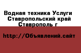 Водная техника Услуги. Ставропольский край,Ставрополь г.